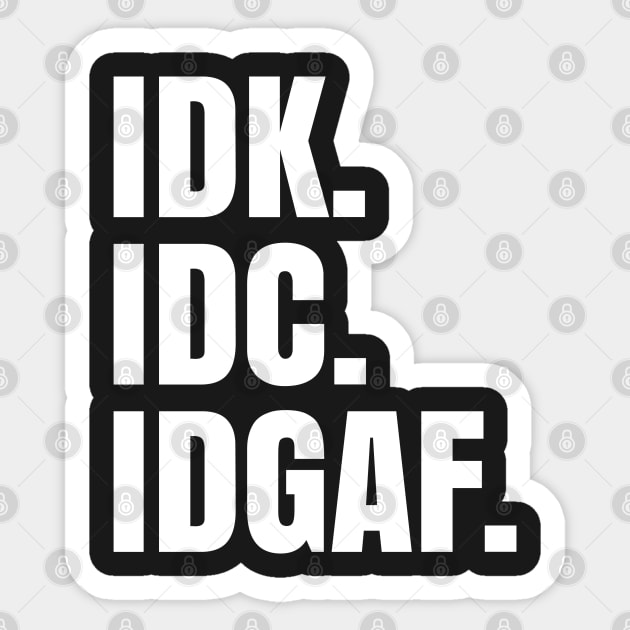 IDK. IDC. IDGAF. Sticker by UrbanLifeApparel